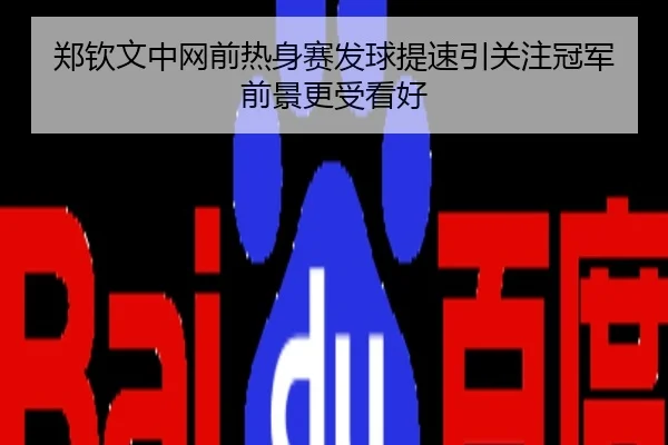 郑钦文中网前热身赛发球提速引关注冠军前景更受看好